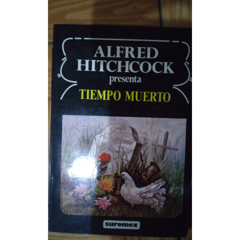 Coleccion Alfred Hitchcock ANTOLOGÍA DE CUENTOS SINIESTROS 1 Y 2, MORIR PARA VER, TIEMPO MUERTO.