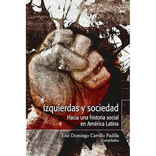 Izquierdas Y Sociedad Hacia Una Historia Social En America L