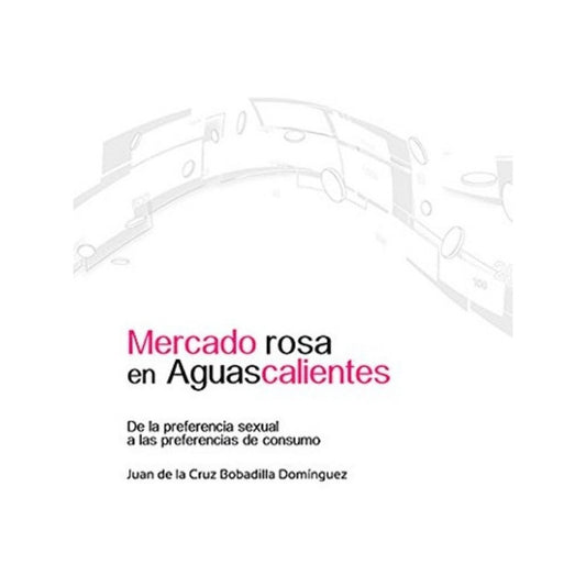 Mercado Rosa En Aguascalientes De La Preferencia Sexual A La