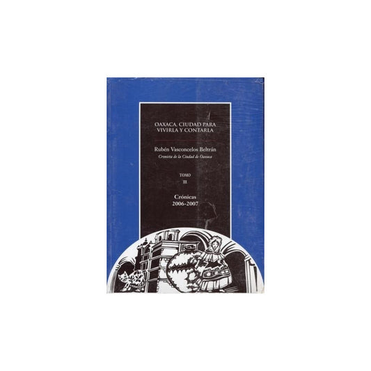 Oaxaca Ciudad Para Vivirla Y Contarla Tomo Iii Cronicas 2006