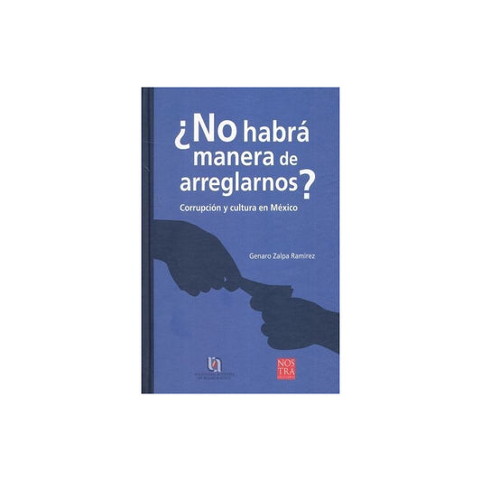 No Habra Manera De Arreglarnos. Corrupcion Y Cultura En Mexi