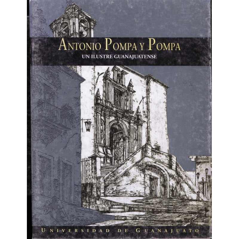 Antonio Pompa Y Pompa : Un Ilustre Guanajuatense (1904-1994)