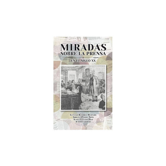 Miradas Sobre La Prensa En El Siglo Xx, De Ramirez Hurtado, Luciano / Pineda Soto, Adriana / Luevano Diaz, Alain. Editorial Universidad Autonoma De Aguascalientes En Español