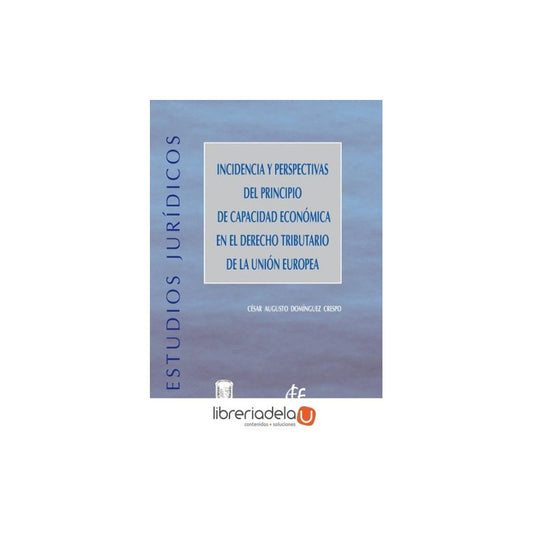 Incidencia Y Perspectivas Del Principio De Capacidad Económica En El Derecho Tributario De La Unión Europea, De Crespo, César Augusto Domínguez. Editorial Instituto De Estudios Fiscales En Español